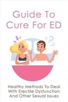 Guide To Cure For ED: Healthy Methods To Deal With Erectile Dysfunction And Other Sexual Issues