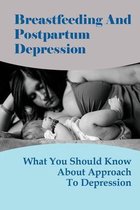 Breastfeeding And Postpartum Depression: What You Should Know About Approach To Depression