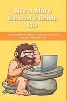 Live A More Balanced & Healthy Life: Relationship Between Caveman Brains & Stressful Modern Life