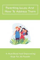 Parenting Issues And How To Address Them: A Must-Read And Empowering Book For All Parents