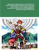 Steampunk Superheroes and Villains: An Adult Coloring Book Features Over 30 Pages Giant Super Jumbo Large Designs of Superheroes, Warriors, and Goddesses for Relaxation (Book Edition