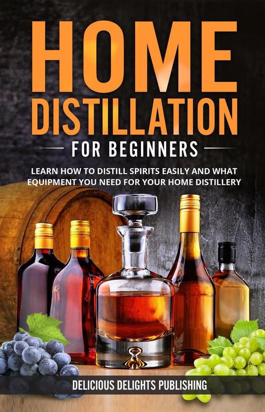 Delicious Delights 1 Home Distillation For Beginners Learn How to