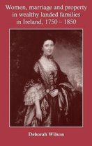 Women, Marriage and Property in Wealthy Landed Families in Ireland, 1750–1850