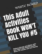This Adult Activities Book WON'T KILL YOU #5
