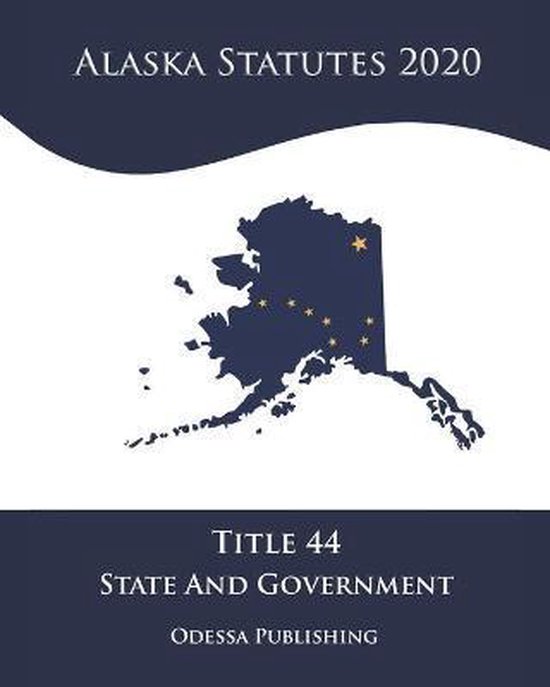 Alaska Statutes 2020 Title 44 State Government 9798688508109 Alaska
