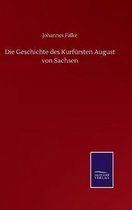 Die Geschichte des Kurfürsten August von Sachsen
