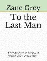 To the Last Man A Story of the Pleasant Valley War