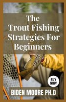 The Trout Fishing Strategies For Beginners
