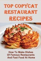 Top Copycat Restaurant Recipes: How To Make Dishes Of Famous Restaurants And Fast Food At Home