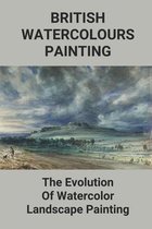 British Watercolours Painting: The Evolution Of Watercolour Landscape Painting