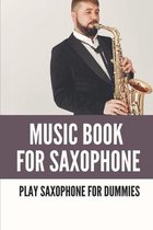 Music Book For Saxophone: Play Saxophone For Dummies