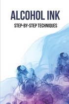 Alcohol Ink: Step-By-Step Techniques