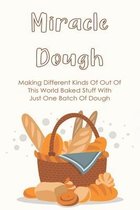 Miracle Dough: Making Different Kinds Of Out Of This World Baked Stuff With Just One Batch Of Dough