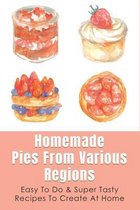 Homemade Pies From Various Regions: Easy To Do & Super Tasty Recipes To Create At Home
