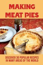 Making Meat Pies: Discover 30 Popular Recipes In Many Areas Of The World