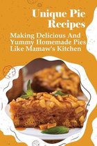 Unique Pie Recipes: Making Delicious And Yummy Homemade Pies Like Mamaw's Kitchen