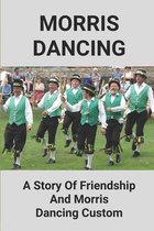 Morris Dancing: A Story Of Friendship And Morris Dancing Custom