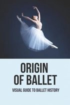 Origin Of Ballet: Visual Guide To Ballet History