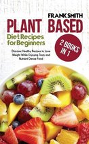 Plant Based Diet Recipes for Beginners: 2 Books in 1