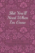 End of Life Planning Workbook: Shit You'll Need When I'm Gone