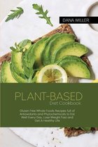 Plant-Based Diet Cookbook: Gluten Free Whole Foods Recipes full of Antioxidants and Phytochemicals to Eat Well Every Day, Lose Weight Fast and Get A Healthy Life ( SECOND EDITION )