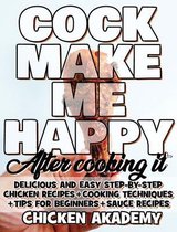 COCK MAKE ME HAPPY - Chicken Cookbook - Delicious and Easy Step-By-Step Chicken Recipes