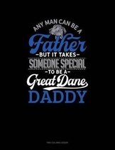 Any Man Can Be A Father But It Takes Someone Special To Be A Great Dane Daddy: Two Column Ledger