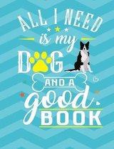 All I Need Is My Dog And A Good Book: Border Collie School Notebook 100 Pages Wide Ruled Paper