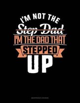 I'm Not The Step Dad I'm The Dad That Stepped Up: Maintenance Log Book
