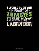 I Would Push You In Front Of Zombies To Save My Labrador: Two Column Ledger