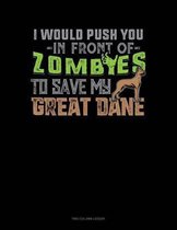 I Would Push You In Front Of Zombies To Save My Great Dane: Two Column Ledger