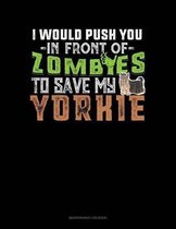 I Would Push You In Front Of Zombies To Save My Yorkie: Maintenance Log Book