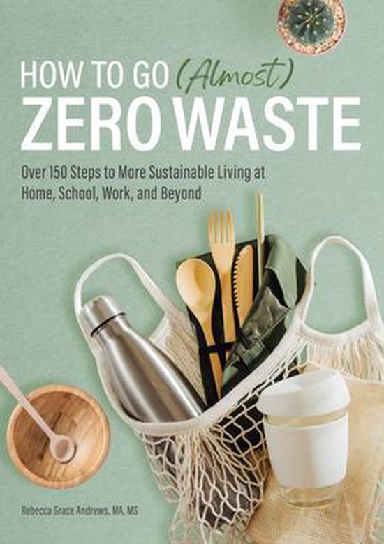 How to Go (Almost) Zero Waste: Over 150 Steps to More Sustai ... - cover