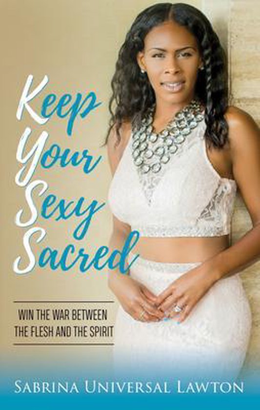 Keep Your Sexy Sacred: Win the War Between the Flesh and the ... - cover