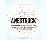 Awestruck: How Embracing Wonder Can Make You Happier, Healthier, and More Connected