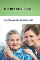Elderly Care Guide: Care Plan For Aging Parents