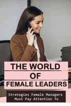 The World Of Female Leaders: Strategies Female Managers Must Pay Attention To