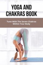 Yoga And Chakras Book: Tune With The Seven Chakras Within Your Body