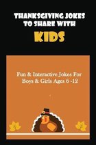 Thanksgiving Jokes To Share With Kids: Fun & Interactive Jokes For Boys & Girls Ages 6 -12