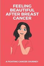 Feeling Beautiful After Breast Cancer: A Fighting Cancer Journey