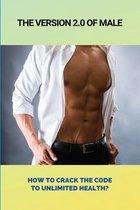 The Version 2.0 Of Male: How To Crack The Code To Unlimited Health?