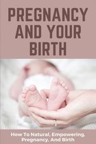 Pregnancy And Your Birth: How To Natural, Empowering, Pregnancy, And Birth