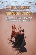 29 Life Lessons You Need To Hear: Reflection On Life's Challenges And Opportunities For Young Adults