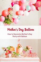Mother's Day Balloon: How to Decorate Mother's Day Party with Balloon