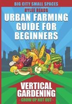 Urban Farms, Gardens & Backyard Homesteads- Big City Small Spaces-Urban Farming Guide For Beginners
