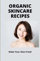 Organic Skincare Recipes: Make Your Own Fresh