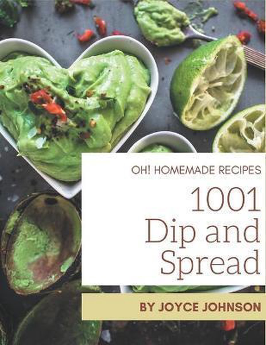 Oh! 1001 Homemade Dip And Spread Recipes van Joyce E Johnson