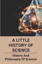 A Little History Of Science: History And Philosophy Of Science