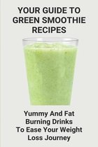 Your Guide To Green Smoothie Recipes: Yummy And Fat Burning Drinks To Ease Your Weight Loss Journey