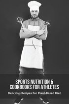 Sports Nutrition & Cookbooks For Athletes: Delicious Recipes For Plant-Based Diet